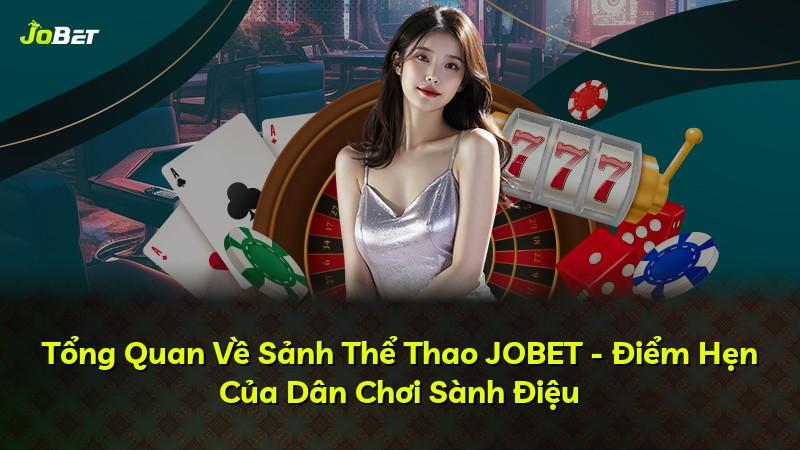 Tổng Quan Về Sảnh Thể Thao JOBET - Điểm Hẹn Của Dân Chơi Sành Điệu
