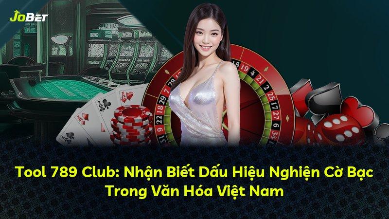 Tool 789 Club: Nhận Biết Dấu Hiệu Nghiện Cờ Bạc Trong Văn Hóa Việt Nam