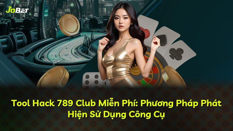 Tool Hack 789 Club Miễn Phí: Phương Pháp Phát Hiện Sử Dụng Công Cụ