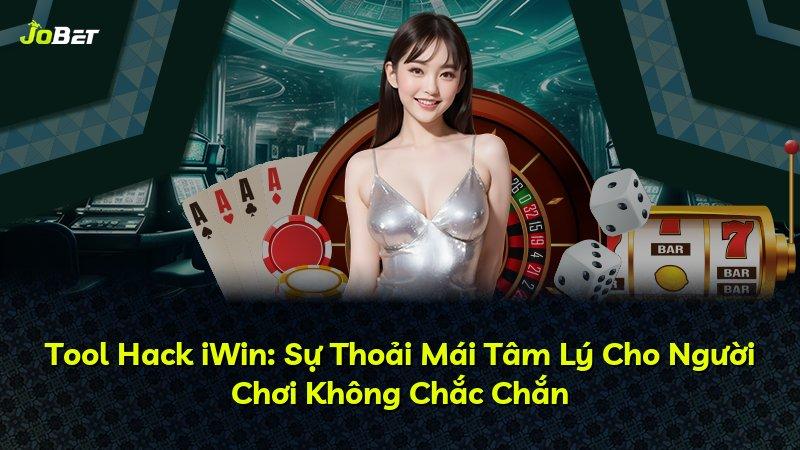 Tool Hack iWin: Sự Thoải Mái Tâm Lý Cho Người Chơi Không Chắc Chắn