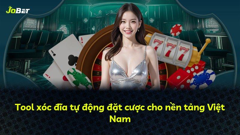 Tool xóc đĩa tự động đặt cược cho nền tảng Việt Nam