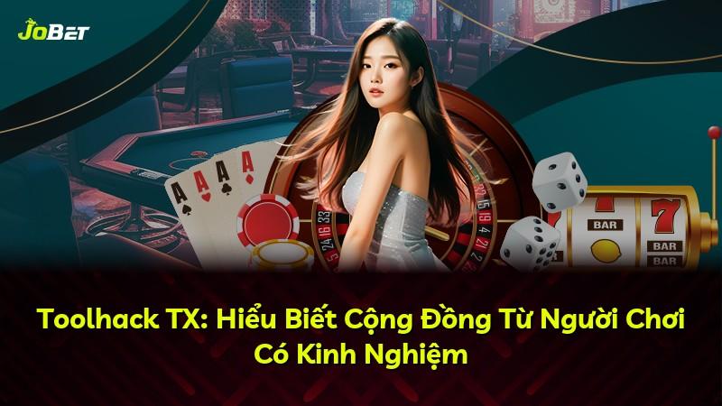 Toolhack TX: Hiểu Biết Cộng Đồng Từ Người Chơi Có Kinh Nghiệm
