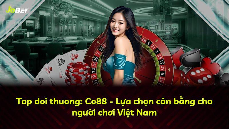 Top doi thuong: Co88 - Lựa chọn cân bằng cho người chơi Việt Nam