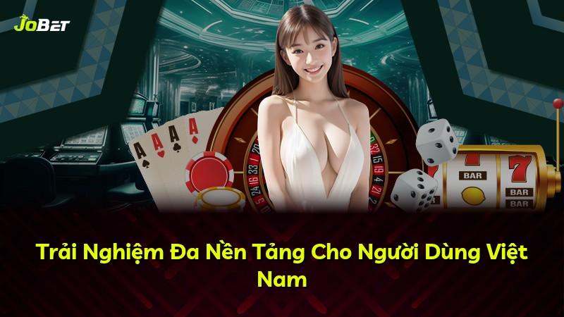 Trải Nghiệm Đa Nền Tảng Cho Người Dùng Việt Nam