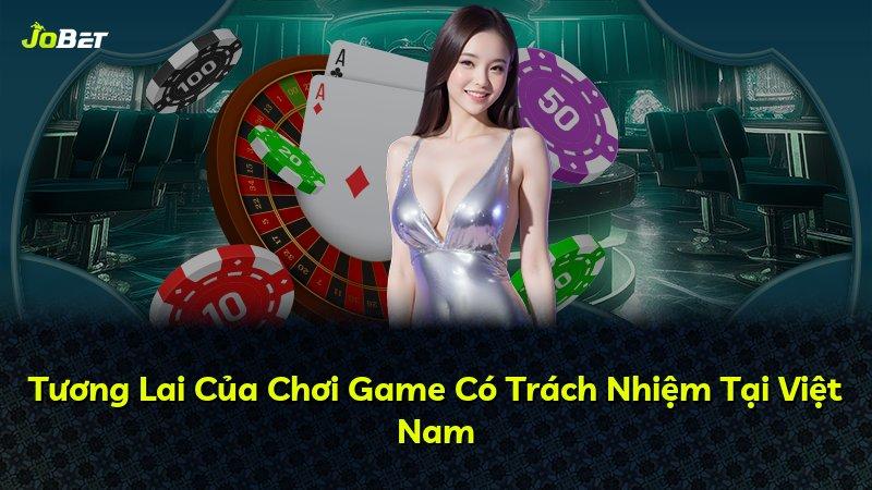 Tương Lai Của Chơi Game Có Trách Nhiệm Tại Việt Nam