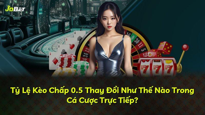 Tỷ Lệ Kèo Chấp 0.5 Thay Đổi Như Thế Nào Trong Cá Cược Trực Tiếp?