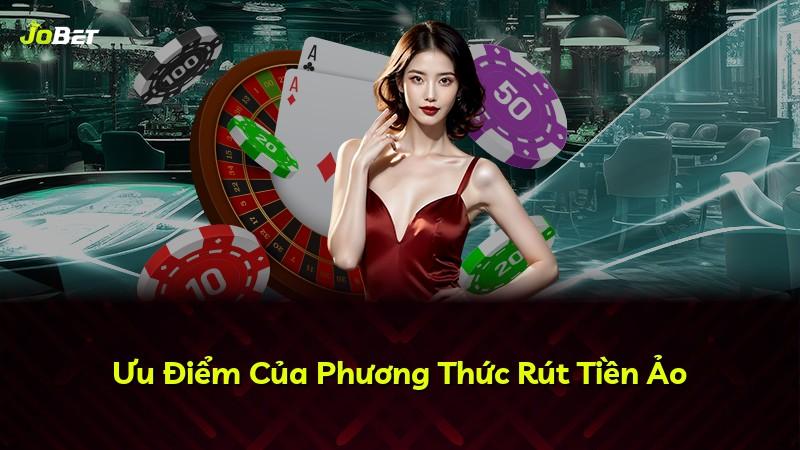 Ưu Điểm Của Phương Thức Rút Tiền Ảo
