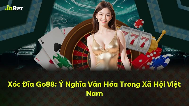 Xóc Đĩa Go88: Ý Nghĩa Văn Hóa Trong Xã Hội Việt Nam