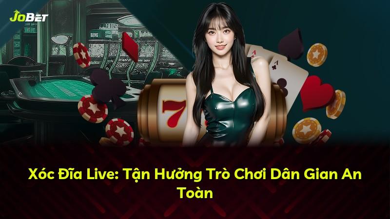 Xóc Đĩa Live: Tận Hưởng Trò Chơi Dân Gian An Toàn