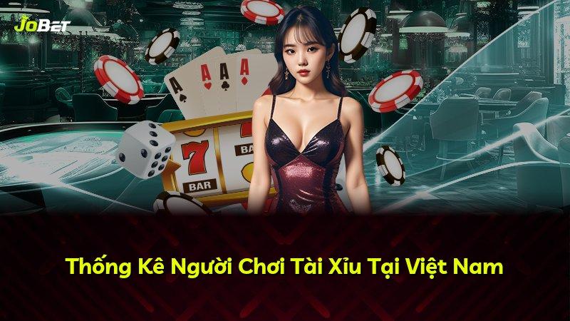 Thống Kê Người Chơi Tài Xỉu Tại Việt Nam
